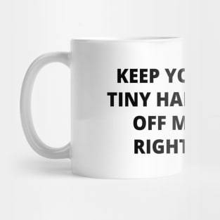 Keep your tiny hands off my rights. Anti-Trump Mug